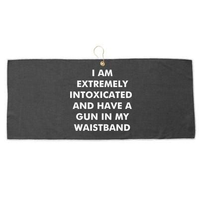 I Am Extremely Intoxicated And Have A Gun In My Waistband Large Microfiber Waffle Golf Towel