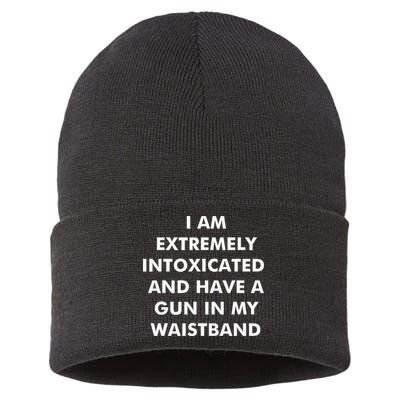 I Am Extremely Intoxicated And Have A Gun In My Waistband Sustainable Knit Beanie