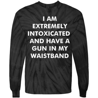 I Am Extremely Intoxicated And Have A Gun In My Waistband Tie-Dye Long Sleeve Shirt