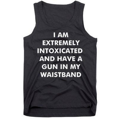 I Am Extremely Intoxicated And Have A Gun In My Waistband Tank Top