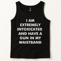 I Am Extremely Intoxicated And Have A Gun In My Waistband Tank Top