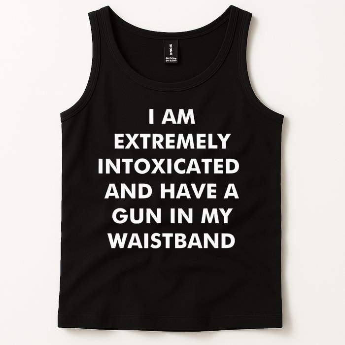 I Am Extremely Intoxicated And Have A Gun In My Waistband Tank Top