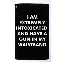 I Am Extremely Intoxicated And Have A Gun In My Waistband Golf Towel