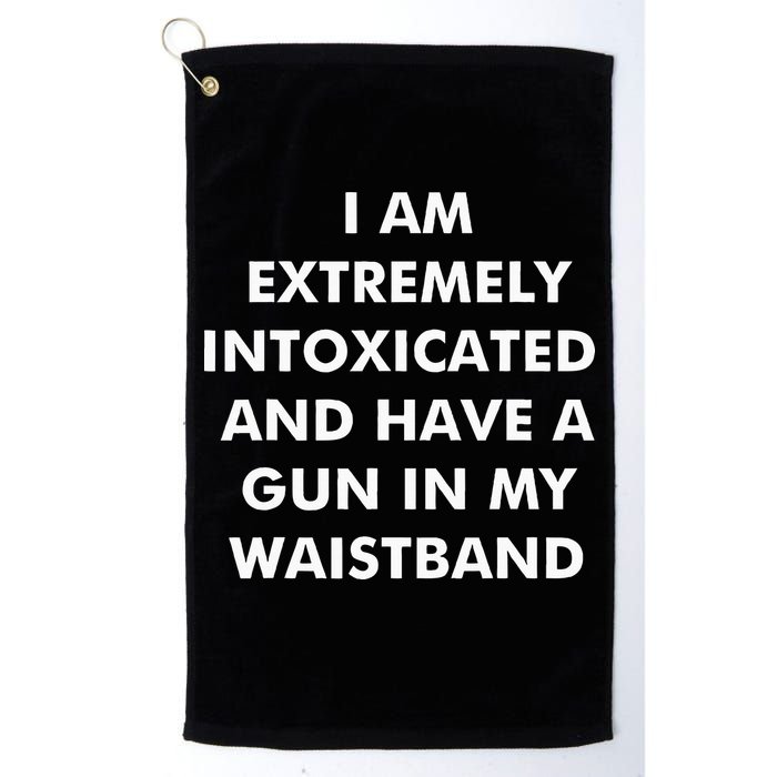 I Am Extremely Intoxicated And Have A Gun In My Waistband Golf Towel