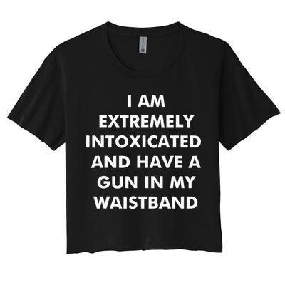 I Am Extremely Intoxicated And Have A Gun In My Waistband Crop Top