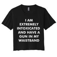 I Am Extremely Intoxicated And Have A Gun In My Waistband Crop Top