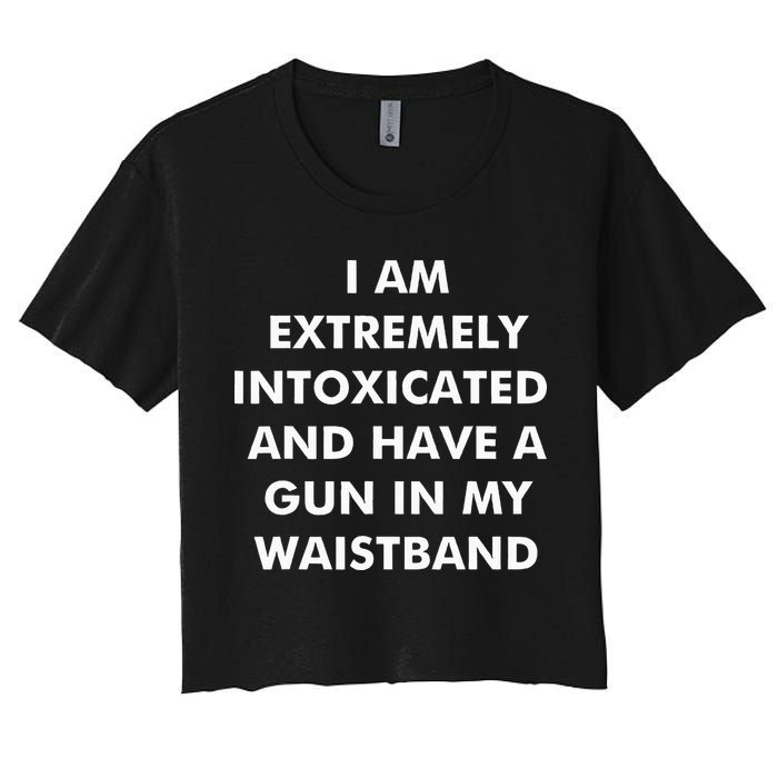 I Am Extremely Intoxicated And Have A Gun In My Waistband Crop Top