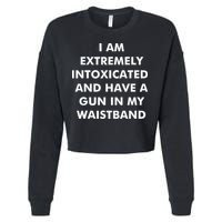 I Am Extremely Intoxicated And Have A Gun In My Waistband Cropped Pullover Crew