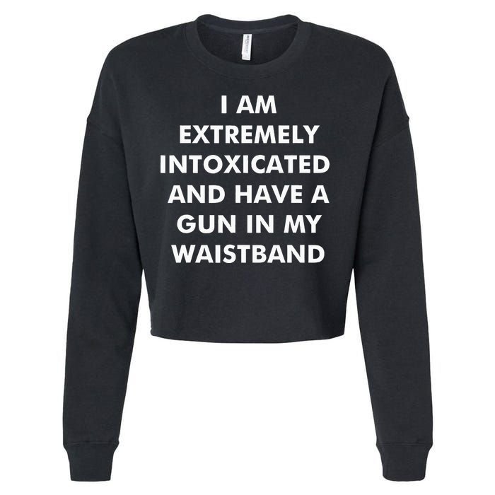 I Am Extremely Intoxicated And Have A Gun In My Waistband Cropped Pullover Crew