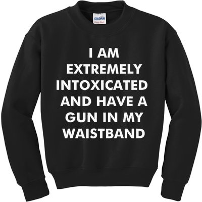 I Am Extremely Intoxicated And Have A Gun In My Waistband Kids Sweatshirt