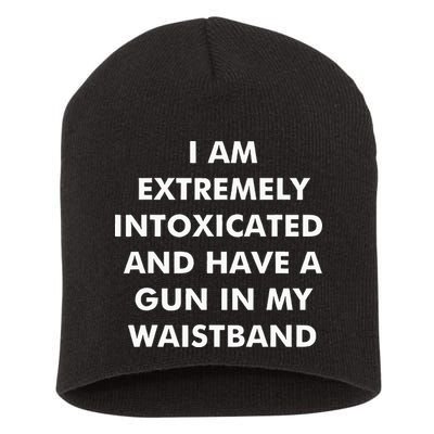I Am Extremely Intoxicated And Have A Gun In My Waistband Short Acrylic Beanie