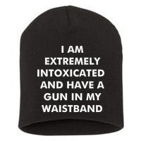 I Am Extremely Intoxicated And Have A Gun In My Waistband Short Acrylic Beanie