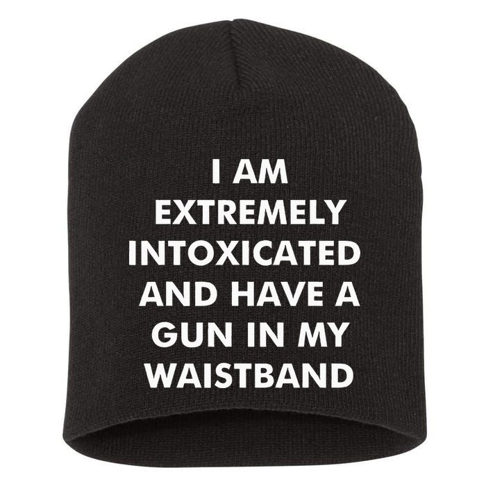 I Am Extremely Intoxicated And Have A Gun In My Waistband Short Acrylic Beanie