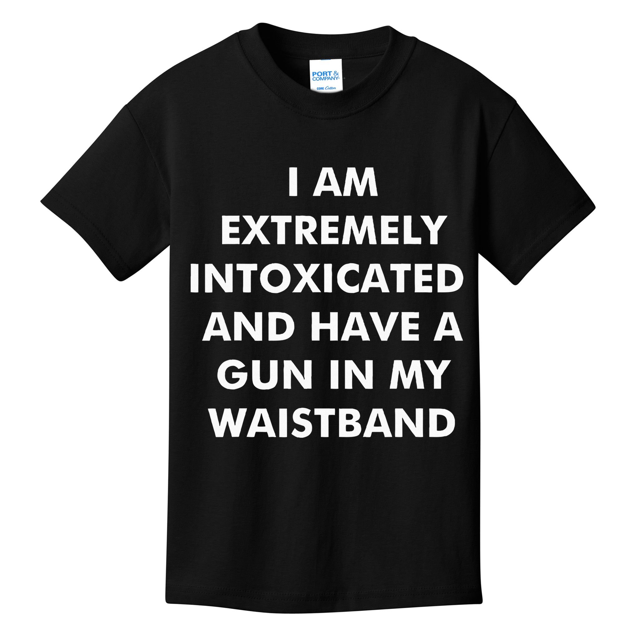 I Am Extremely Intoxicated And Have A Gun In My Waistband Kids T-Shirt