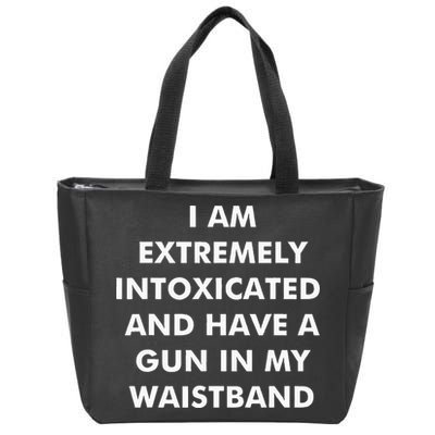 I Am Extremely Intoxicated And Have A Gun In My Waistband Zip Tote Bag