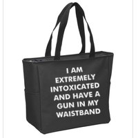 I Am Extremely Intoxicated And Have A Gun In My Waistband Zip Tote Bag