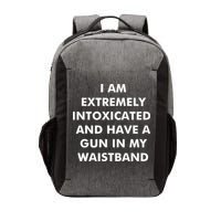 I Am Extremely Intoxicated And Have A Gun In My Waistband Vector Backpack