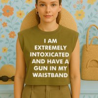 I Am Extremely Intoxicated And Have A Gun In My Waistband Garment-Dyed Women's Muscle Tee