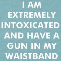 I Am Extremely Intoxicated And Have A Gun In My Waistband Sueded Cloud Jersey T-Shirt