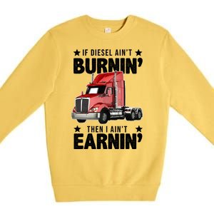 I Ain't Earnin Truck Driver Premium Crewneck Sweatshirt