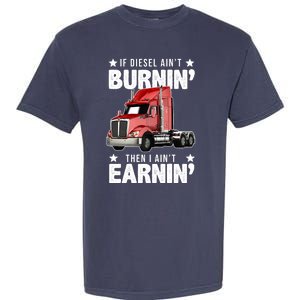 I Ain't Earnin Truck Driver Garment-Dyed Heavyweight T-Shirt