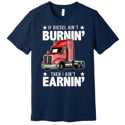 I Ain't Earnin Truck Driver Premium T-Shirt