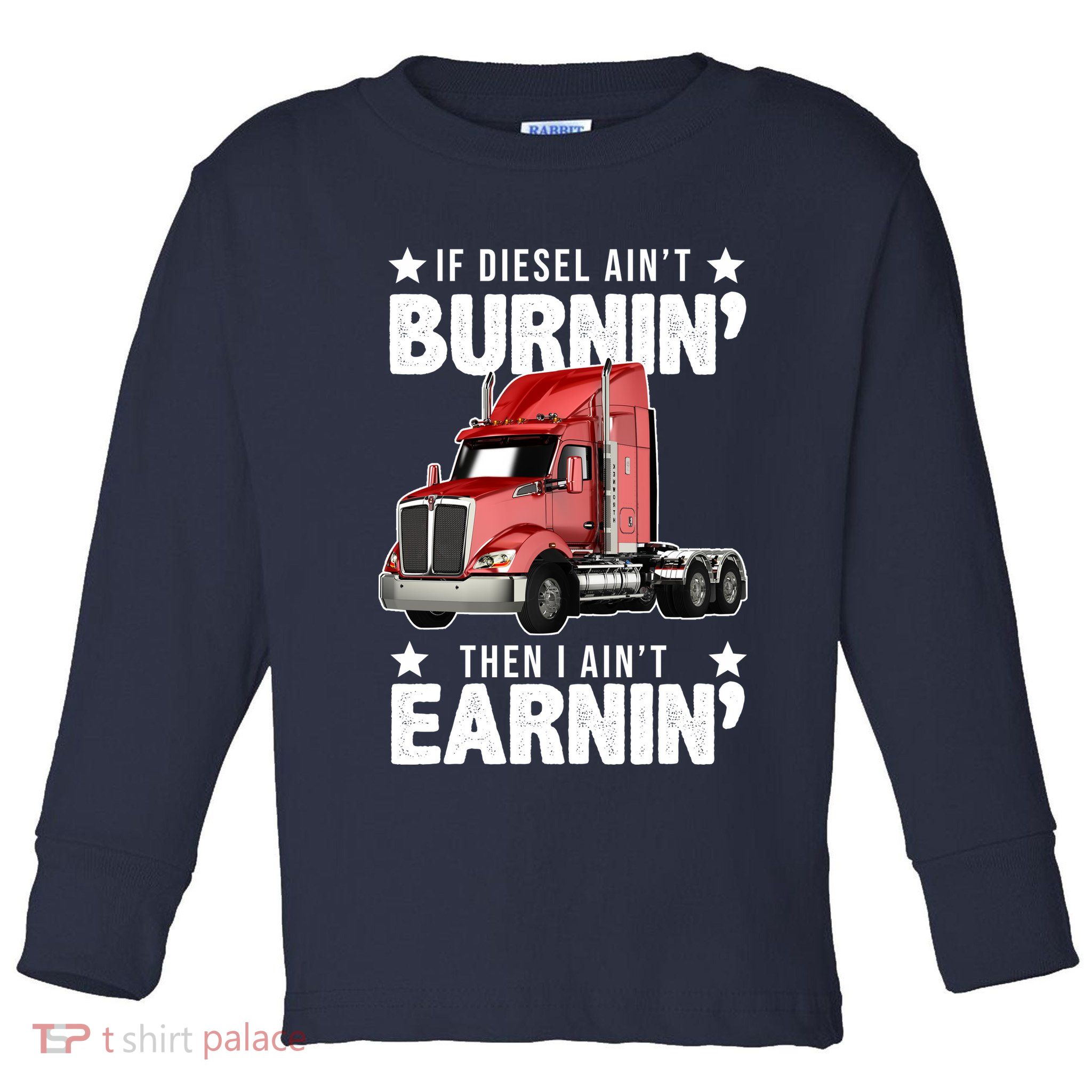 I Ain't Earnin Truck Driver Toddler Long Sleeve Shirt
