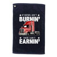 I Ain't Earnin Truck Driver Platinum Collection Golf Towel