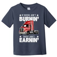 I Ain't Earnin Truck Driver Toddler T-Shirt