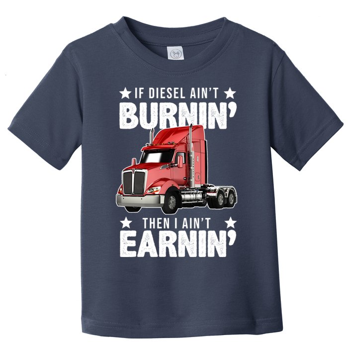 I Ain't Earnin Truck Driver Toddler T-Shirt