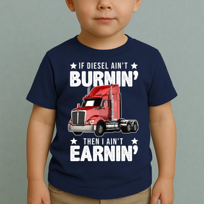 I Ain't Earnin Truck Driver Toddler T-Shirt