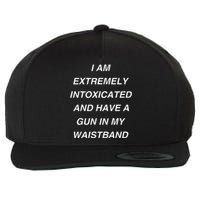 I Am Extremely Intoxicated And Have A Gun In My Waistband Wool Snapback Cap