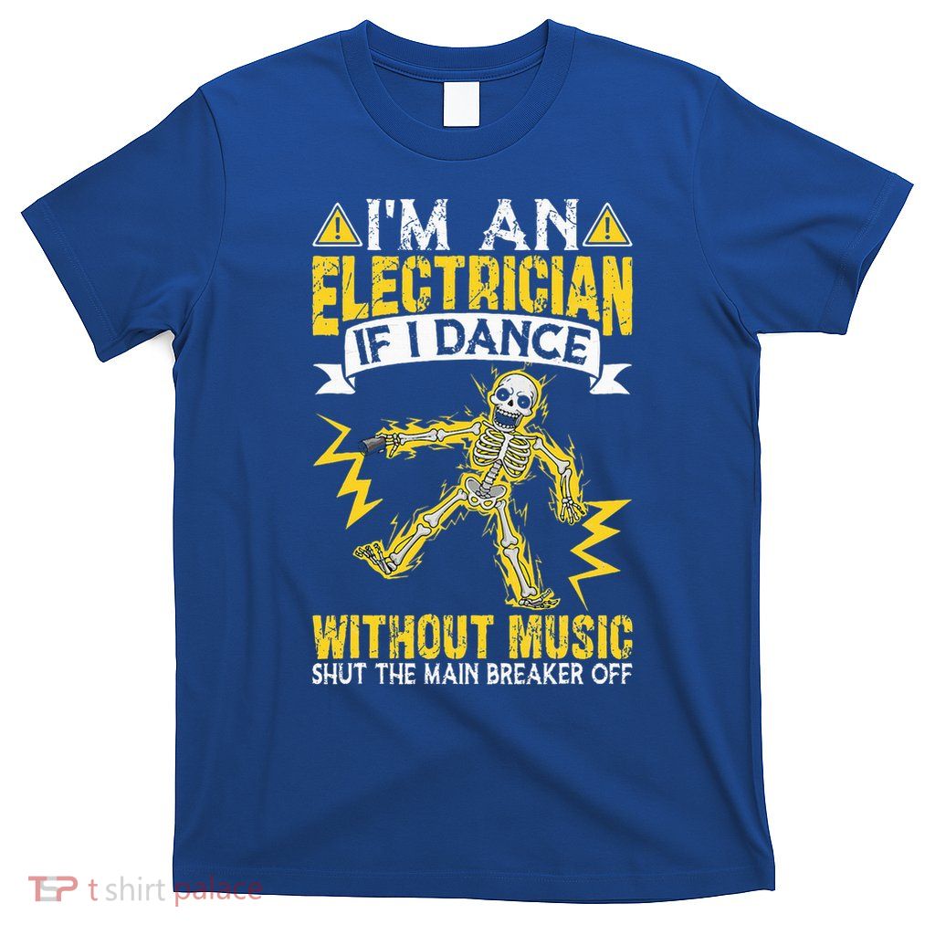 I'm An Electrician If I Dance Without Music T-Shirt