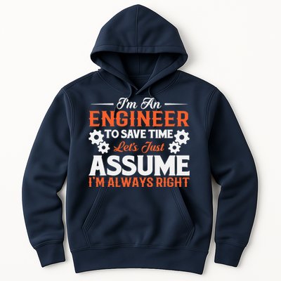 I’m An Engineer To Save Time Let’s Just Assume I Am Right Hoodie