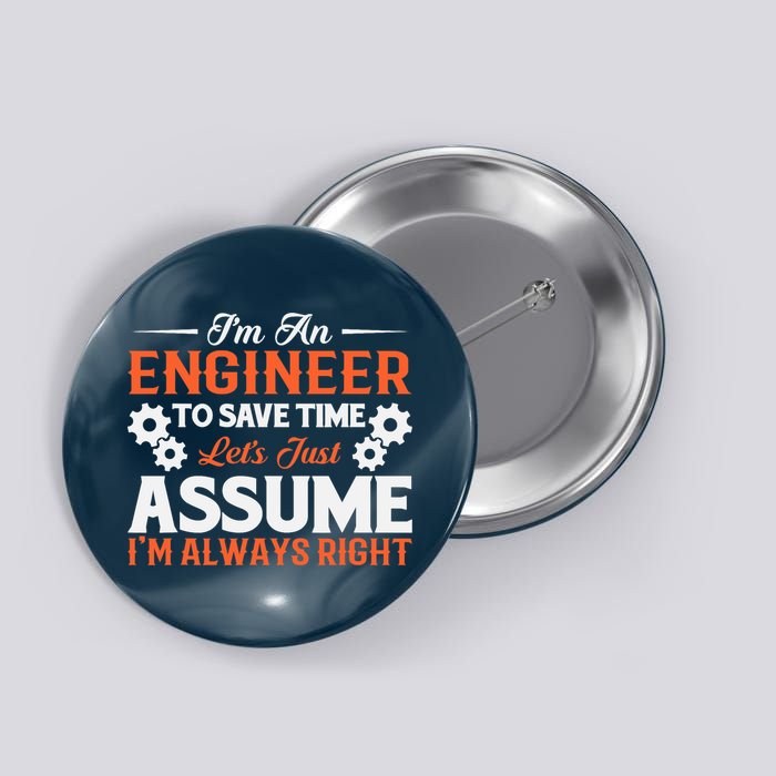 I’m An Engineer To Save Time Let’s Just Assume I Am Right Button