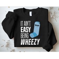 It AinT Easy Being Wheezy Funny Asthma Inhaler Joke Sweatshirt