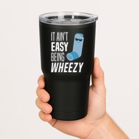 It AinT Easy Being Wheezy Funny Asthma Inhaler Joke Tumbler