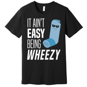 It AinT Easy Being Wheezy Funny Asthma Inhaler Joke Premium T-Shirt