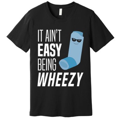 It AinT Easy Being Wheezy Funny Asthma Inhaler Joke Premium T-Shirt