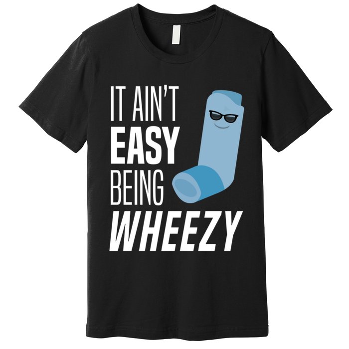 It AinT Easy Being Wheezy Funny Asthma Inhaler Joke Premium T-Shirt