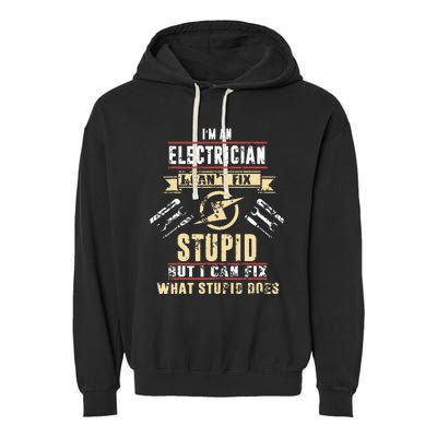 Im An Electrician I Cant Fix Stupid Funny Electrician Gift Garment-Dyed Fleece Hoodie