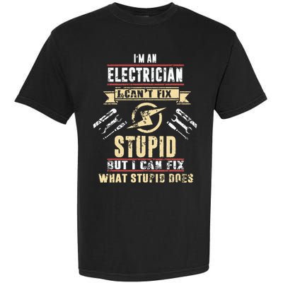 Im An Electrician I Cant Fix Stupid Funny Electrician Gift Garment-Dyed Heavyweight T-Shirt
