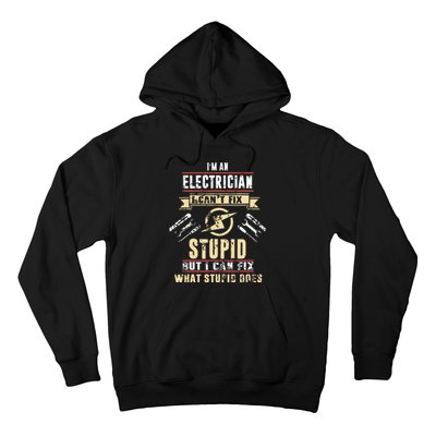 Im An Electrician I Cant Fix Stupid Funny Electrician Gift Hoodie