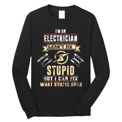 Im An Electrician I Cant Fix Stupid Funny Electrician Gift Long Sleeve Shirt