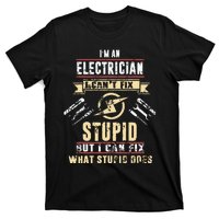 Im An Electrician I Cant Fix Stupid Funny Electrician Gift T-Shirt