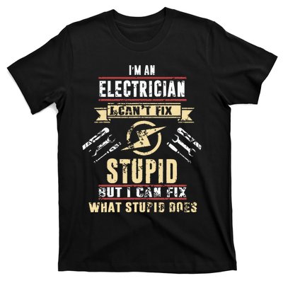 Im An Electrician I Cant Fix Stupid Funny Electrician Gift T-Shirt