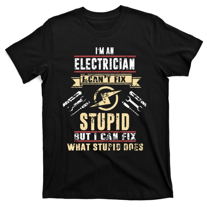 Im An Electrician I Cant Fix Stupid Funny Electrician Gift T-Shirt