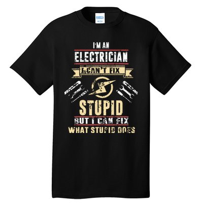 Im An Electrician I Cant Fix Stupid Funny Electrician Gift Tall T-Shirt