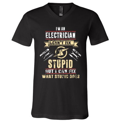 Im An Electrician I Cant Fix Stupid Funny Electrician Gift V-Neck T-Shirt