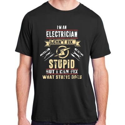 Im An Electrician I Cant Fix Stupid Funny Electrician Gift Adult ChromaSoft Performance T-Shirt